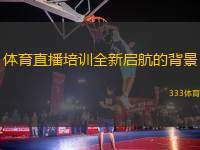 體育直播培訓(xùn)全新啟航的背景