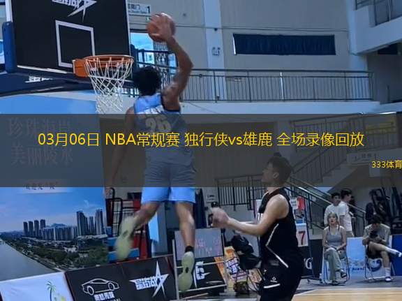 03月06日 NBA常規(guī)賽 獨行俠vs雄鹿 全場錄像回放