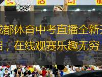 成都體育中考直播全新開啟，在線觀賽樂趣無窮