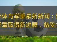 邵武市體育舉重最新新聞：邵武市體育舉重取得新進(jìn)展，備受關(guān)注