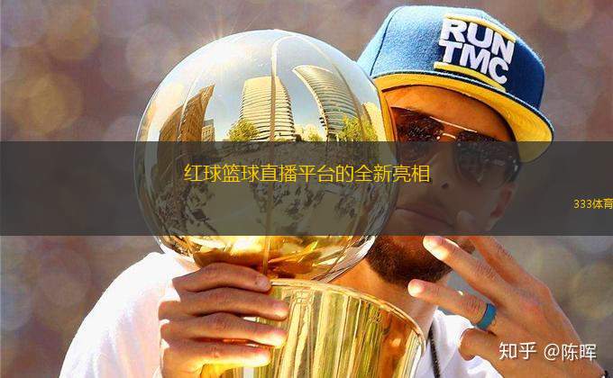 紅球籃球直播平臺(tái)的全新亮相
