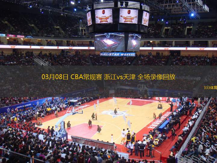 03月08日 CBA常規(guī)賽 浙江vs天津 全場(chǎng)錄像回放