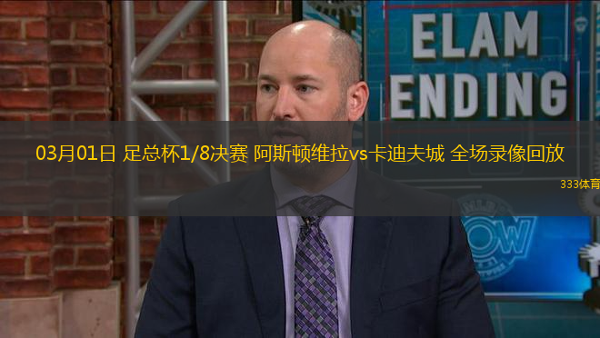 03月01日 足總杯1/8決賽 阿斯頓維拉vs卡迪夫城 全場(chǎng)錄像回放