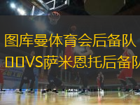 圖庫(kù)曼體育會(huì)后備隊(duì)VS薩米恩托后備隊(duì)