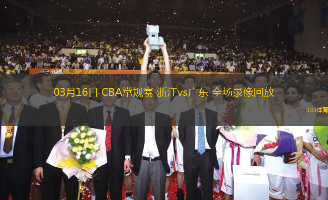 03月16日 CBA常規(guī)賽 浙江vs廣東 全場錄像回放