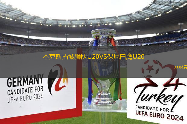 本克斯拓城獅隊(duì)U20VS保尼白鷹U20
