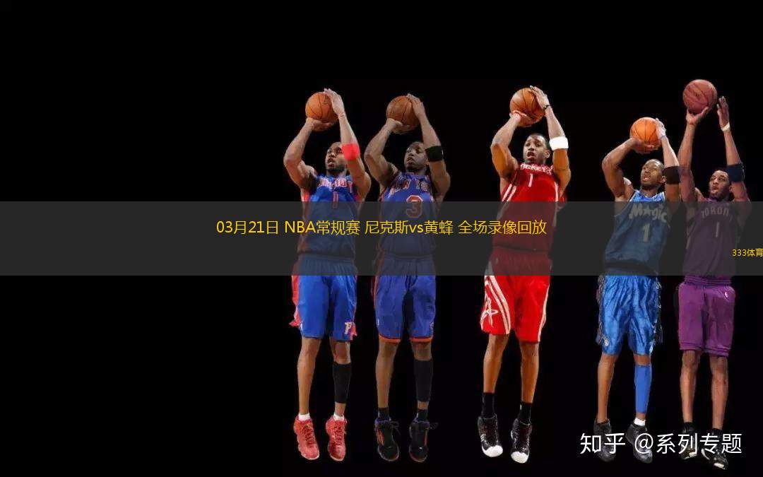 03月21日 NBA常規(guī)賽 尼克斯vs黃蜂 全場(chǎng)錄像回放