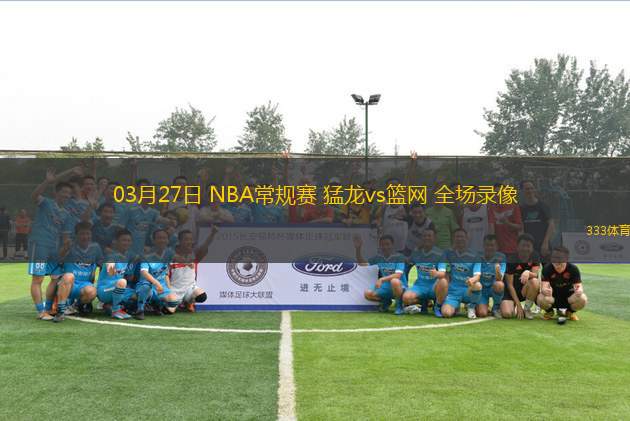 03月27日 NBA常規(guī)賽 猛龍vs籃網(wǎng) 全場(chǎng)錄像