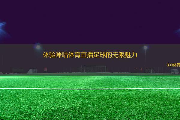 體驗咪咕體育直播足球的無限魅力