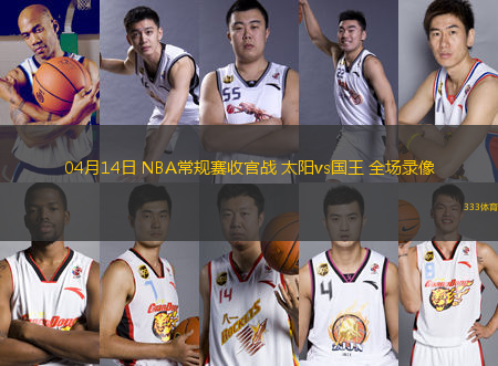 04月14日 NBA常規(guī)賽收官戰(zhàn) 太陽vs國王 全場錄像
