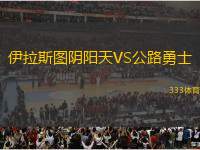 伊拉斯圖陰陽天VS公路勇士