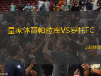 皇家體育帕拉庫(kù)VS羅托FC