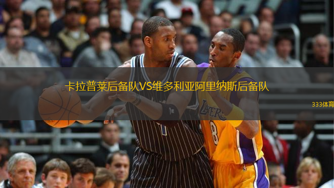 卡拉普萊后備隊(duì)VS維多利亞阿里納斯后備隊(duì)