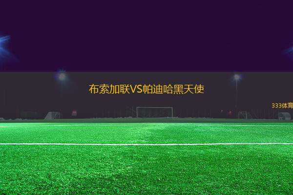 布索加聯(lián)VS帕迪哈黑天使