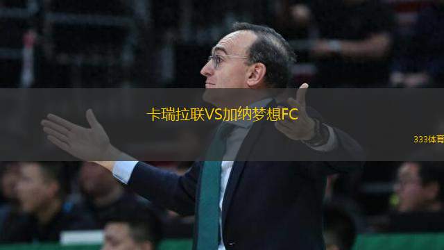 卡瑞拉聯(lián)VS加納夢想FC