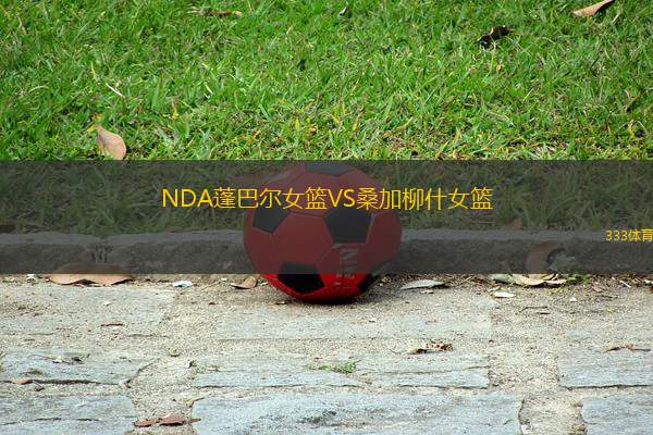 NDA蓬巴爾女籃VS桑加柳什女籃