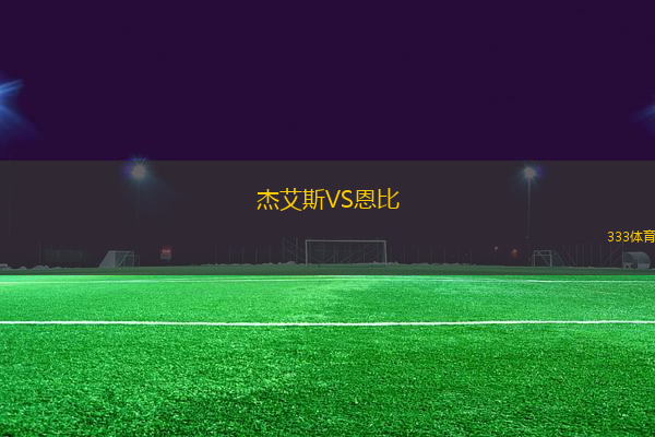 杰艾斯VS恩比