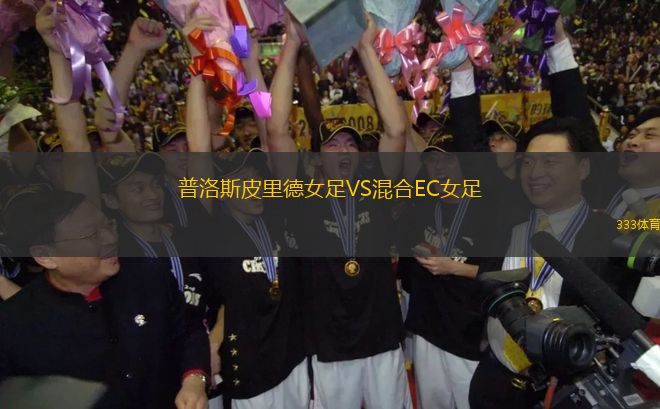 普洛斯皮里德女足VS混合EC女足